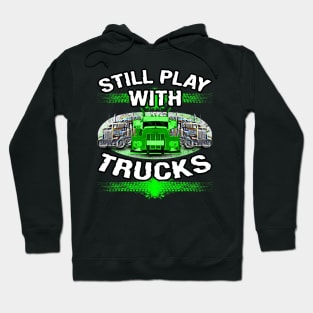 Still Play With Trucks #truckers Truck Drivers Hoodie